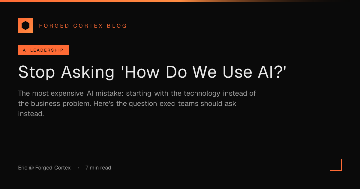 Stop Asking 'How Do We Use AI?' | Forged Cortex
