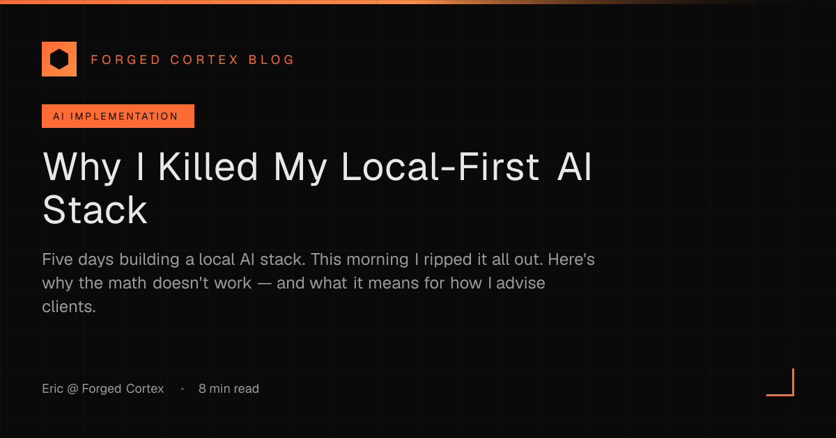 Why I Killed My Local-First AI Stack | Forged Cortex
